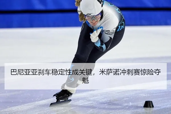 巴尼亚亚刹车稳定性成关键，米萨诺冲刺赛惊险夺魁